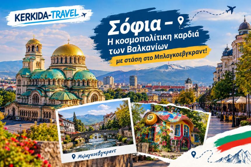 KERKIDA-TRAVEL: Σόφια – Η κοσμοπολίτικη καρδιά των Βαλκανίων και το γραφικό Μπλαγκοεβγκραντ